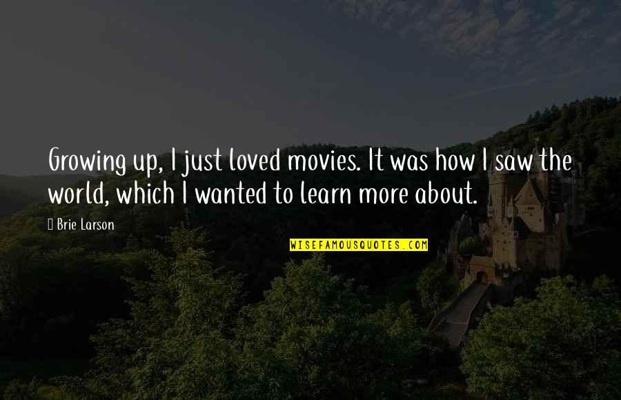 About Growing Up Quotes By Brie Larson: Growing up, I just loved movies. It was
