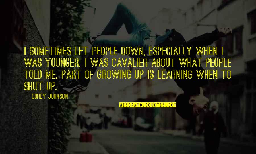 About Growing Up Quotes By Corey Johnson: I sometimes let people down, especially when I