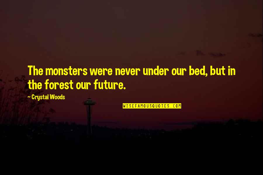 About Growing Up Quotes By Crystal Woods: The monsters were never under our bed, but