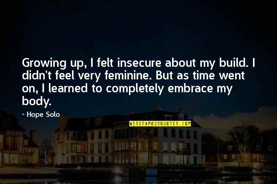 About Growing Up Quotes By Hope Solo: Growing up, I felt insecure about my build.