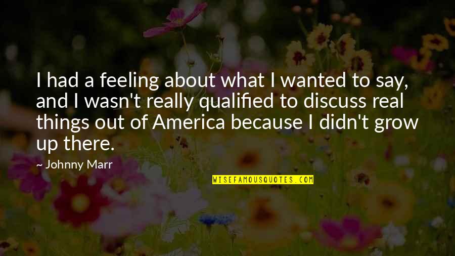 About Growing Up Quotes By Johnny Marr: I had a feeling about what I wanted