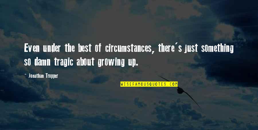 About Growing Up Quotes By Jonathan Tropper: Even under the best of circumstances, there's just