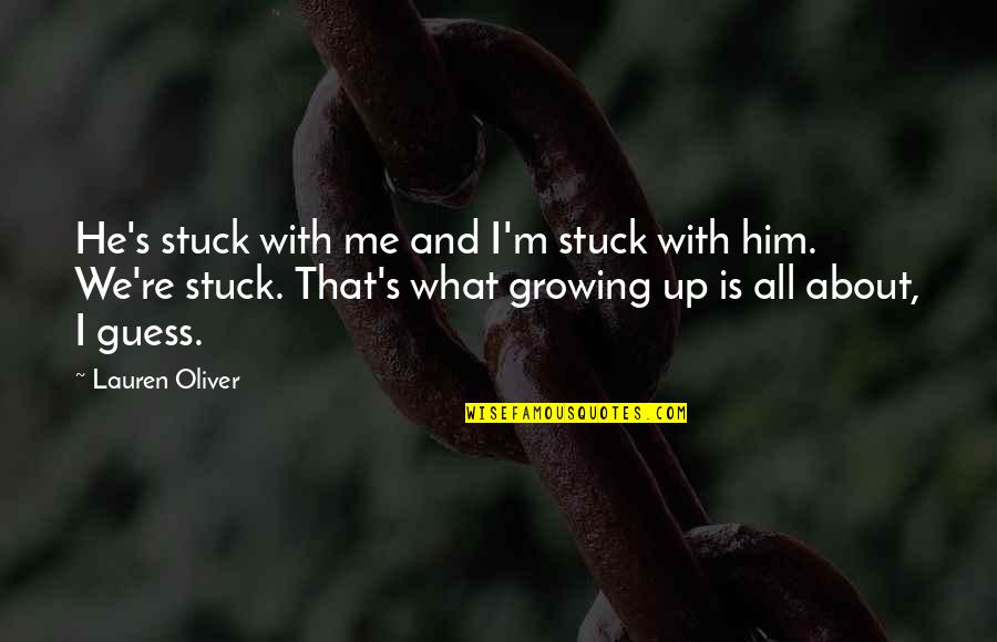 About Growing Up Quotes By Lauren Oliver: He's stuck with me and I'm stuck with