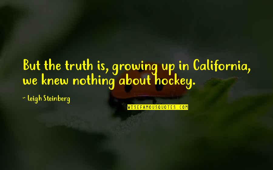 About Growing Up Quotes By Leigh Steinberg: But the truth is, growing up in California,