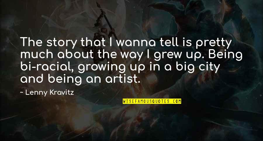 About Growing Up Quotes By Lenny Kravitz: The story that I wanna tell is pretty
