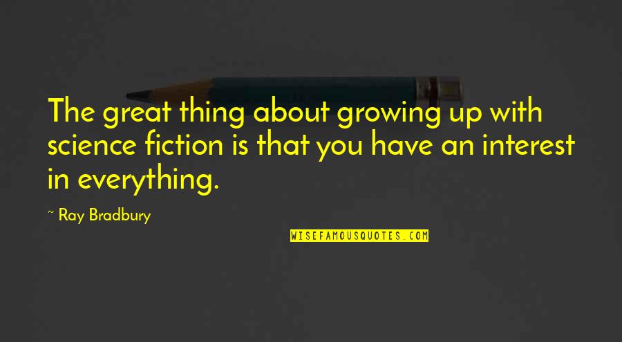 About Growing Up Quotes By Ray Bradbury: The great thing about growing up with science