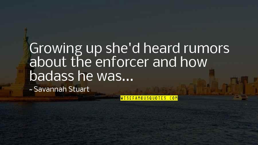 About Growing Up Quotes By Savannah Stuart: Growing up she'd heard rumors about the enforcer