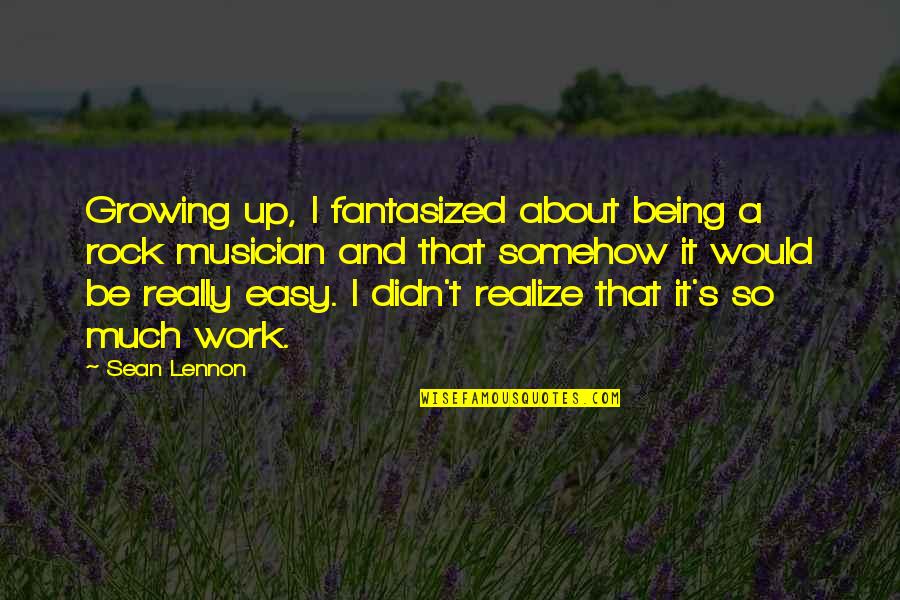 About Growing Up Quotes By Sean Lennon: Growing up, I fantasized about being a rock