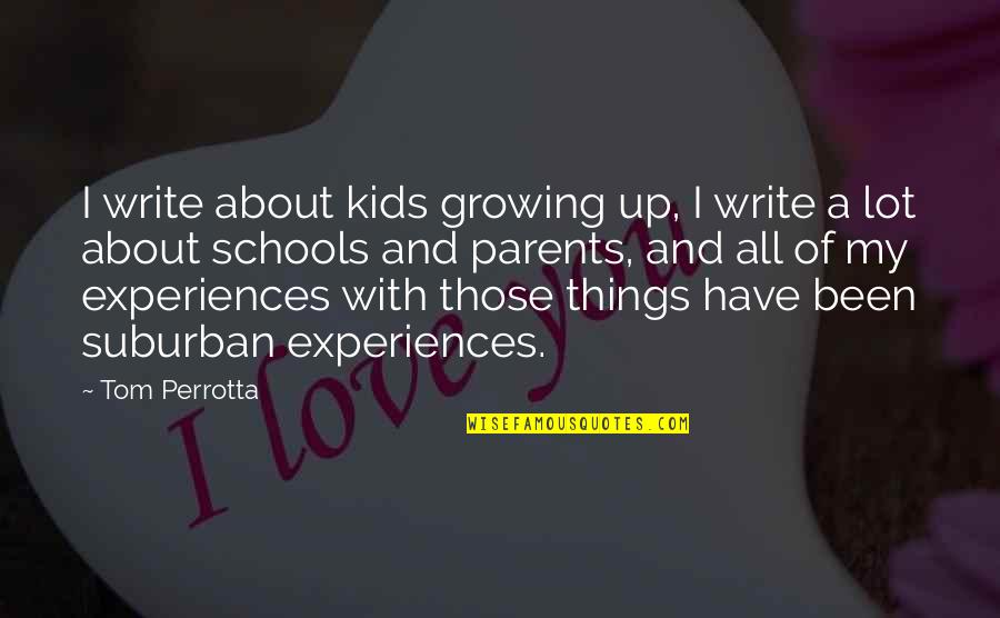 About Growing Up Quotes By Tom Perrotta: I write about kids growing up, I write