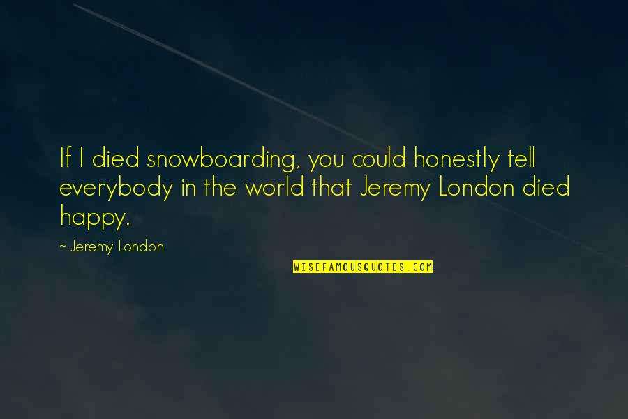 About Grumble Quotes By Jeremy London: If I died snowboarding, you could honestly tell