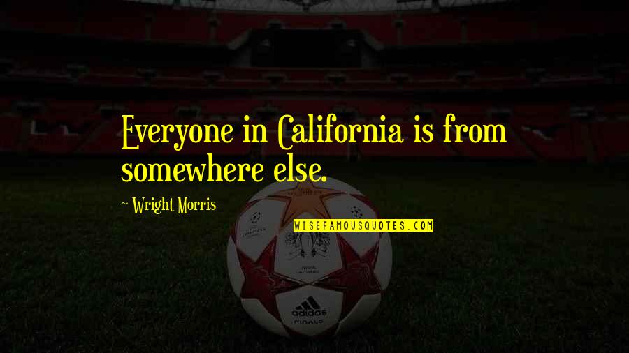 About Grumble Quotes By Wright Morris: Everyone in California is from somewhere else.