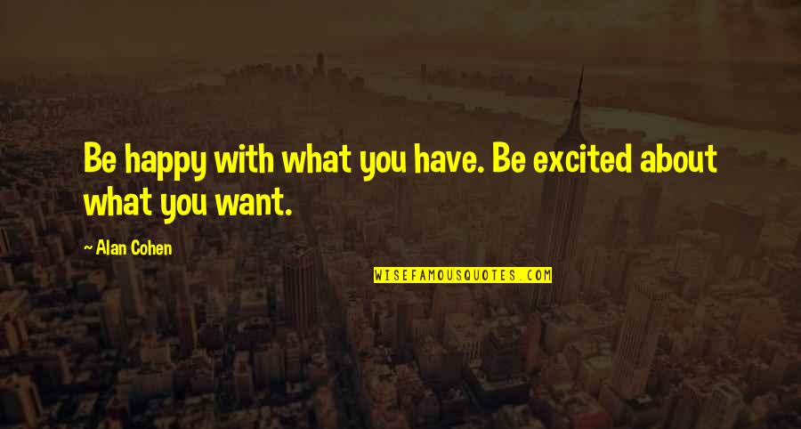 About Happiness Quotes By Alan Cohen: Be happy with what you have. Be excited