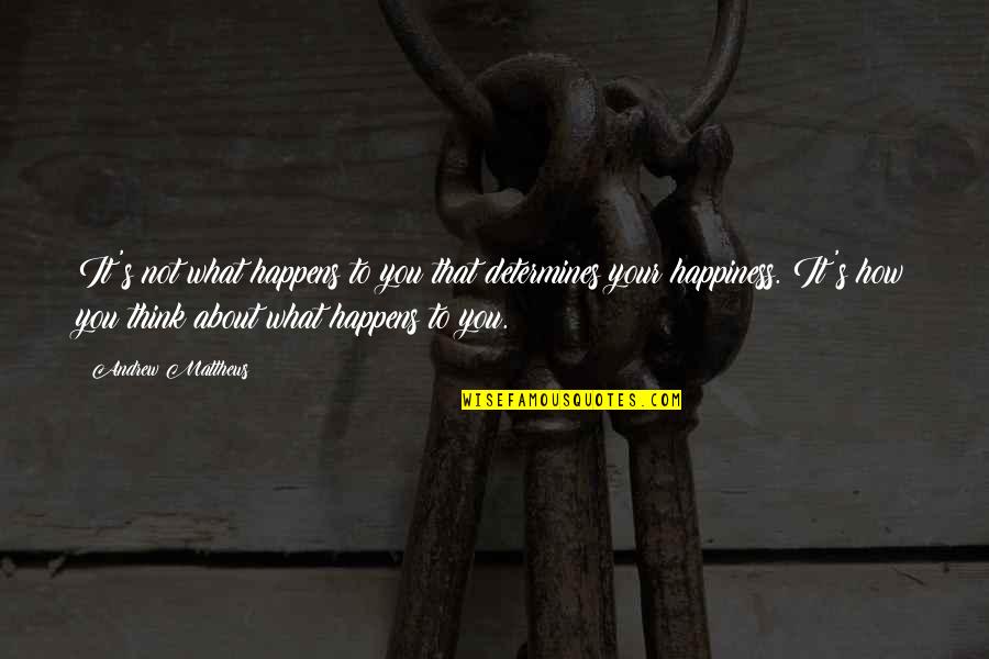 About Happiness Quotes By Andrew Matthews: It's not what happens to you that determines
