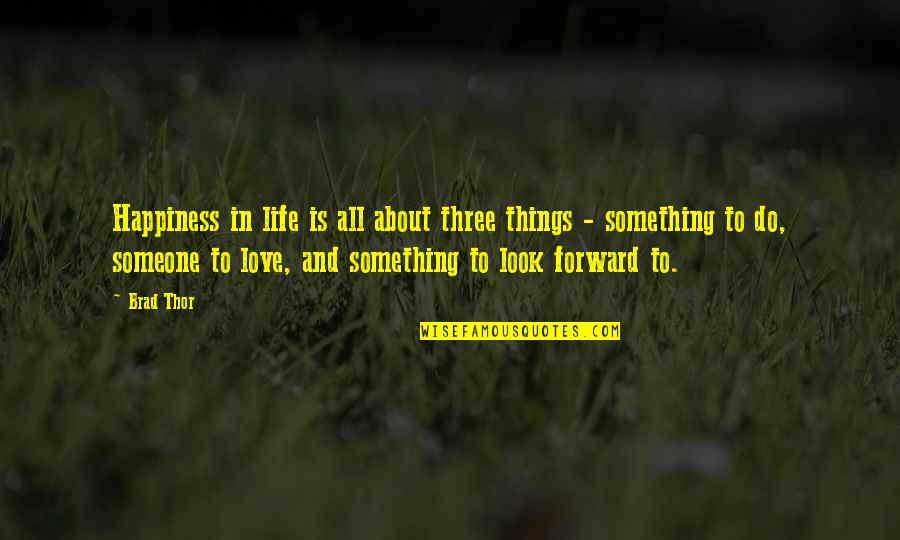 About Happiness Quotes By Brad Thor: Happiness in life is all about three things
