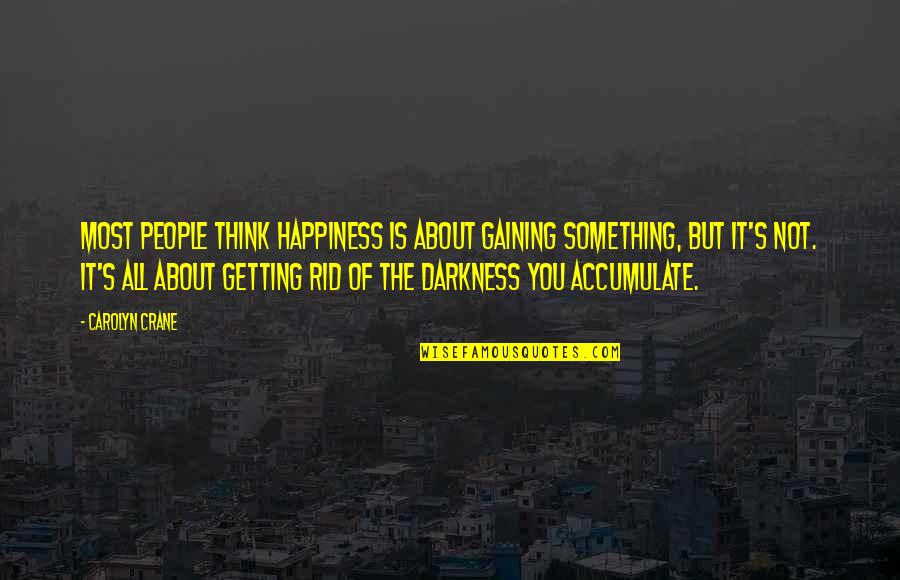 About Happiness Quotes By Carolyn Crane: Most people think happiness is about gaining something,
