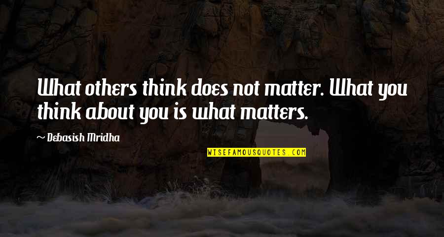 About Happiness Quotes By Debasish Mridha: What others think does not matter. What you
