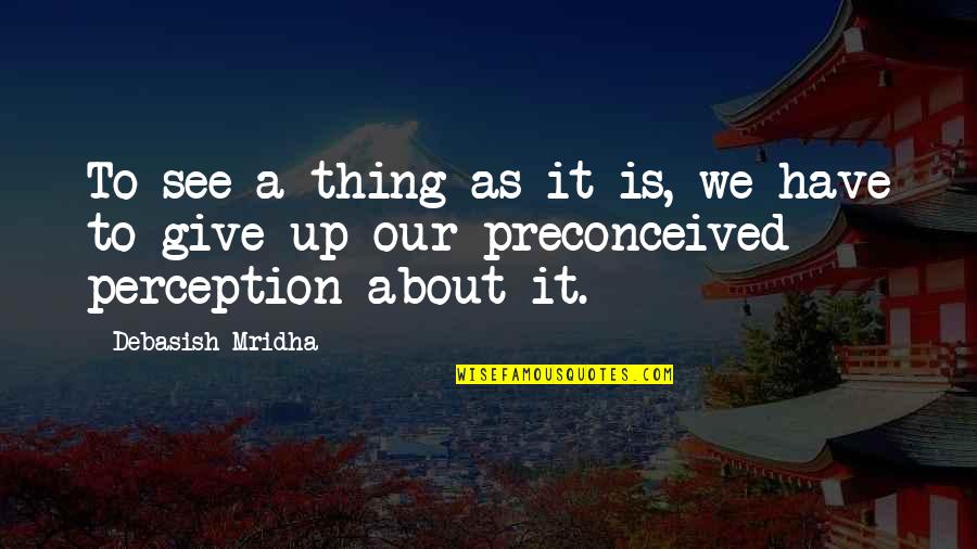 About Happiness Quotes By Debasish Mridha: To see a thing as it is, we