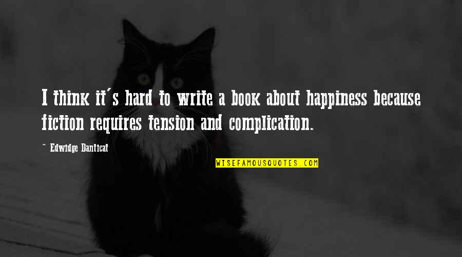 About Happiness Quotes By Edwidge Danticat: I think it's hard to write a book About Happiness Quotes By Edwidge Danticat: I think it's hard to write a book