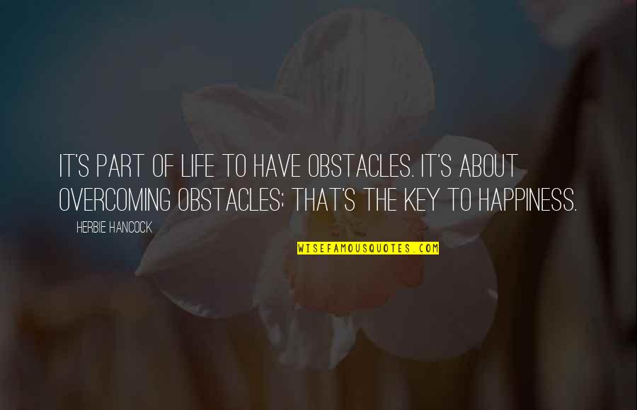 About Happiness Quotes By Herbie Hancock: It's part of life to have obstacles. It's