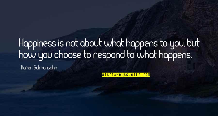 About Happiness Quotes By Karen Salmansohn: Happiness is not about what happens to you,