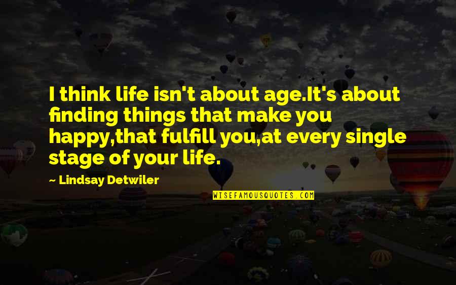 About Happiness Quotes By Lindsay Detwiler: I think life isn't about age.It's about finding