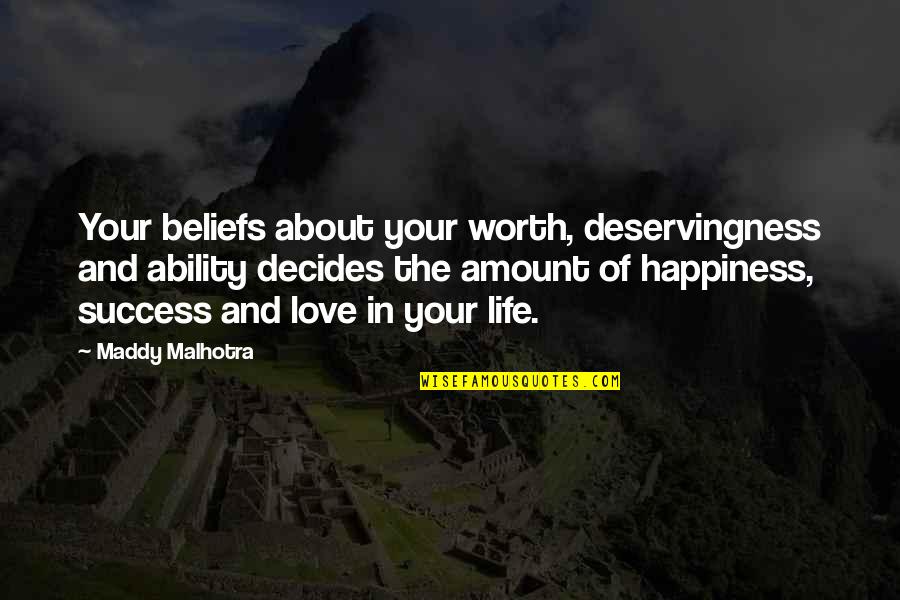 About Happiness Quotes By Maddy Malhotra: Your beliefs about your worth, deservingness and ability