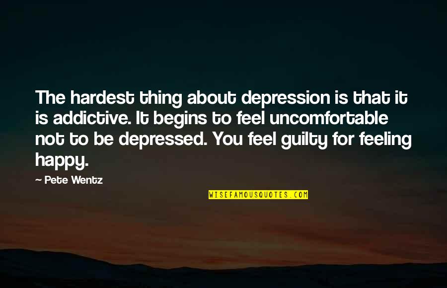 About Happiness Quotes By Pete Wentz: The hardest thing about depression is that it