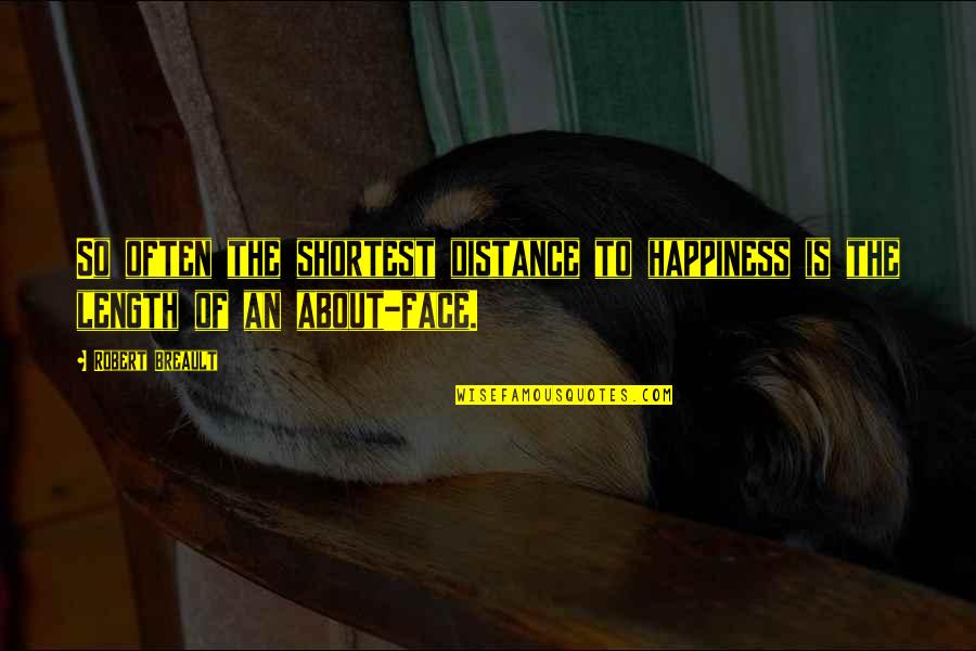 About Happiness Quotes By Robert Breault: So often the shortest distance to happiness is