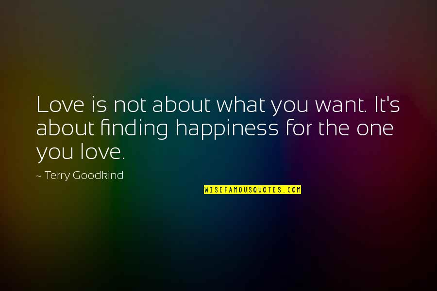 About Happiness Quotes By Terry Goodkind: Love is not about what you want. It's