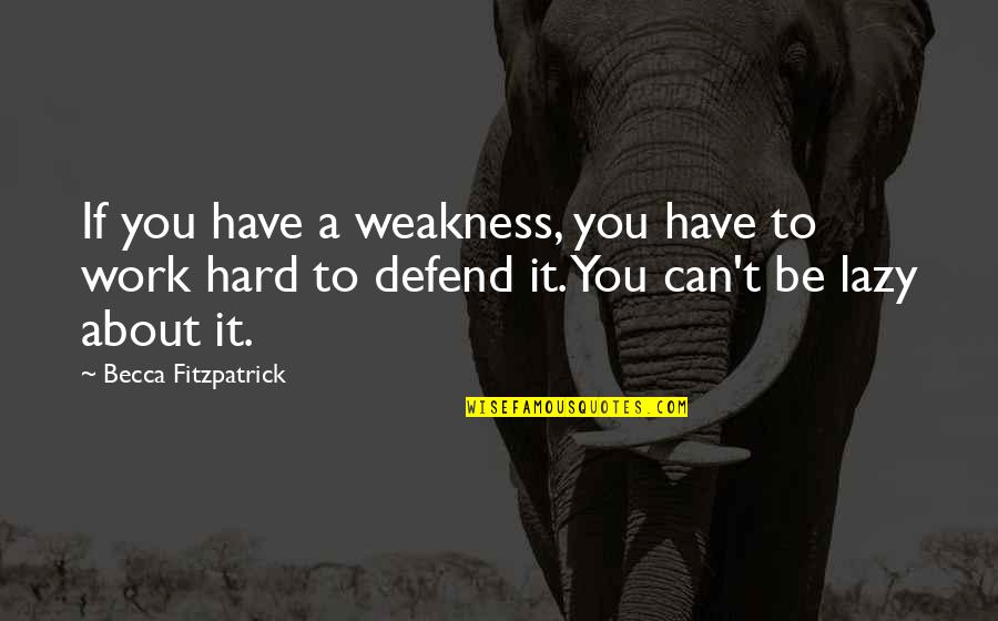 About Hard Work Quotes By Becca Fitzpatrick: If you have a weakness, you have to About Hard Work Quotes By Becca Fitzpatrick: If you have a weakness, you have to