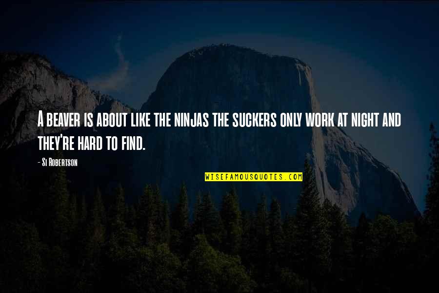 About Hard Work Quotes By Si Robertson: A beaver is about like the ninjas the About Hard Work Quotes By Si Robertson: A beaver is about like the ninjas the