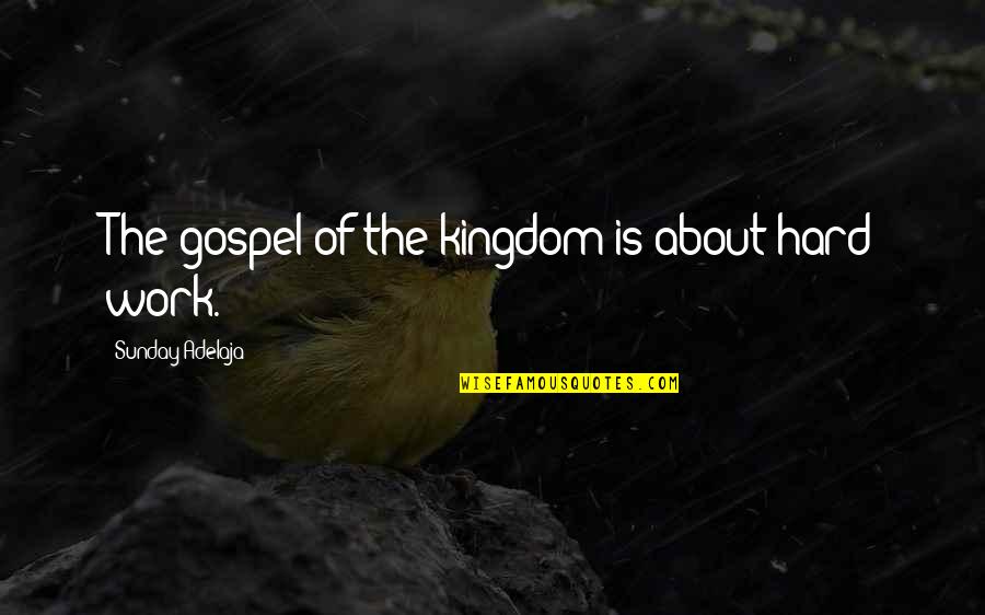 About Hard Work Quotes By Sunday Adelaja: The gospel of the kingdom is about hard About Hard Work Quotes By Sunday Adelaja: The gospel of the kingdom is about hard