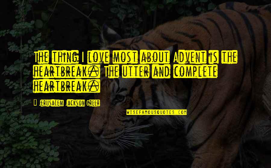 About Heartbreak Quotes By Jerusalem Jackson Greer: The thing I love most about Advent is About Heartbreak Quotes By Jerusalem Jackson Greer: The thing I love most about Advent is