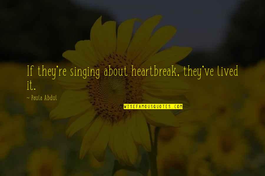 About Heartbreak Quotes By Paula Abdul: If they're singing about heartbreak, they've lived it. About Heartbreak Quotes By Paula Abdul: If they're singing about heartbreak, they've lived it.