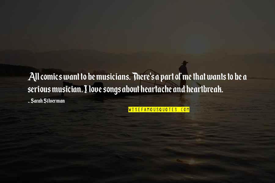About Heartbreak Quotes By Sarah Silverman: All comics want to be musicians. There's a About Heartbreak Quotes By Sarah Silverman: All comics want to be musicians. There's a