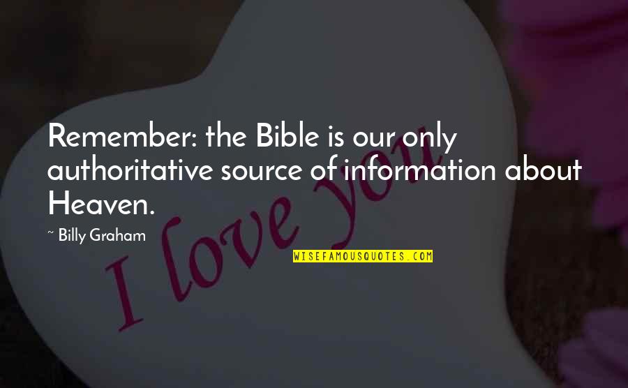 About Heaven Bible Quotes By Billy Graham: Remember: the Bible is our only authoritative source