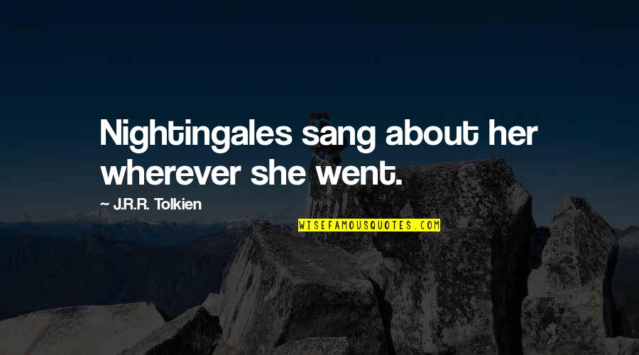 About Her Beauty Quotes By J.R.R. Tolkien: Nightingales sang about her wherever she went.