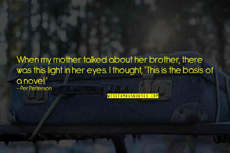 About Her Eyes Quotes By Per Petterson: When my mother talked about her brother, there