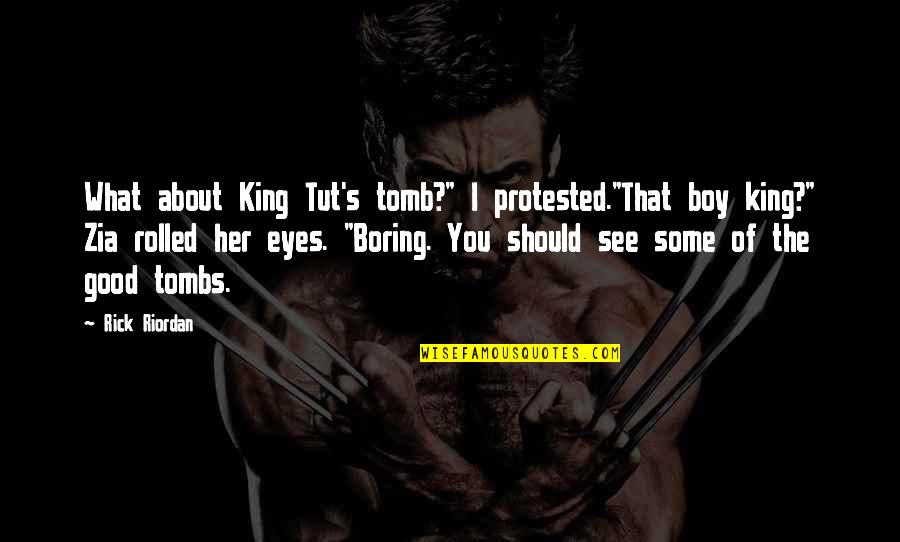 About Her Eyes Quotes By Rick Riordan: What about King Tut's tomb?" I protested."That boy
