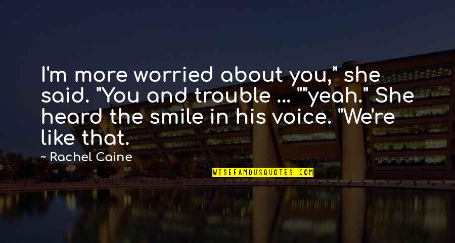 About His Smile Quotes By Rachel Caine: I'm more worried about you," she said. "You