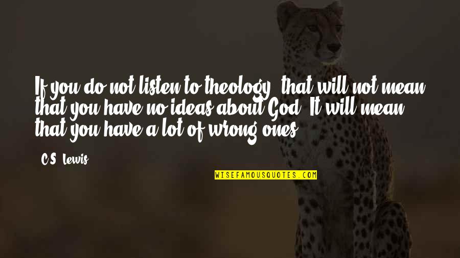 About Ideas Quotes By C.S. Lewis: If you do not listen to theology, that About Ideas Quotes By C.S. Lewis: If you do not listen to theology, that