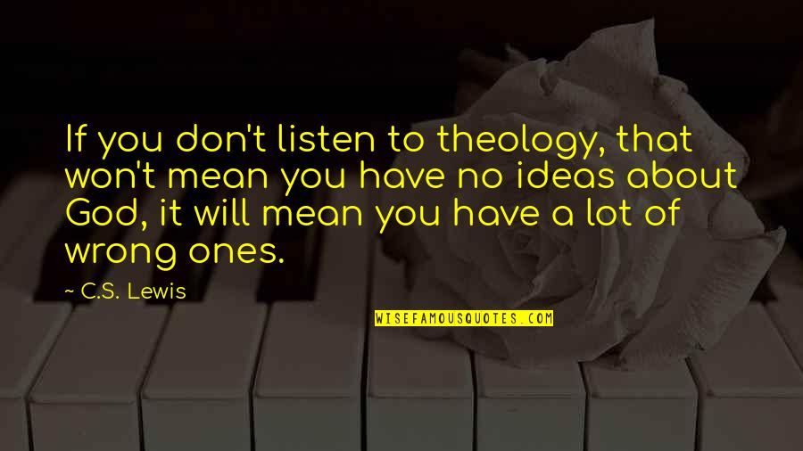 About Ideas Quotes By C.S. Lewis: If you don't listen to theology, that won't About Ideas Quotes By C.S. Lewis: If you don't listen to theology, that won't