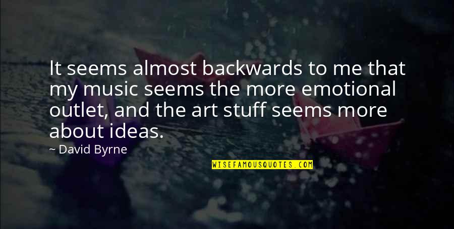 About Ideas Quotes By David Byrne: It seems almost backwards to me that my About Ideas Quotes By David Byrne: It seems almost backwards to me that my