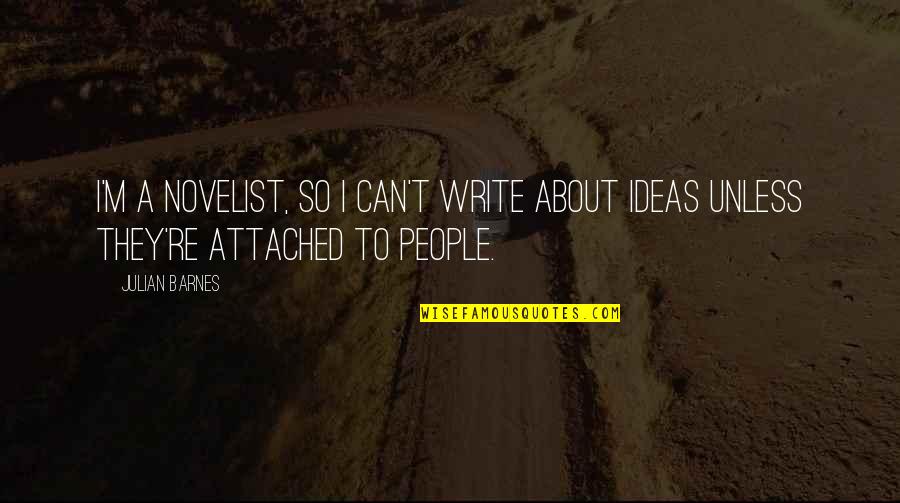 About Ideas Quotes By Julian Barnes: I'm a novelist, so I can't write about