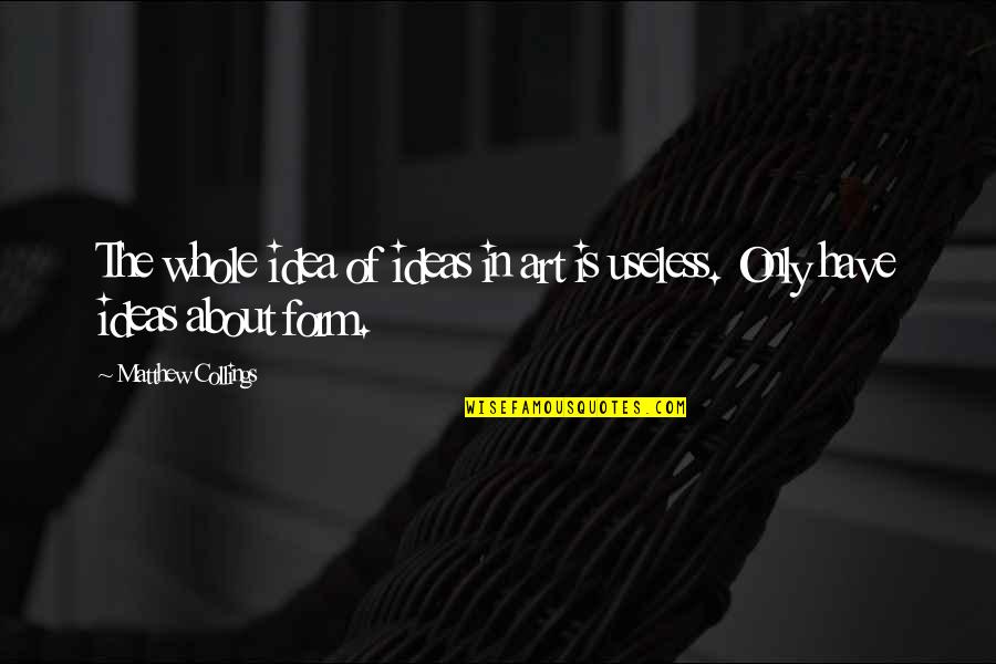 About Ideas Quotes By Matthew Collings: The whole idea of ideas in art is About Ideas Quotes By Matthew Collings: The whole idea of ideas in art is