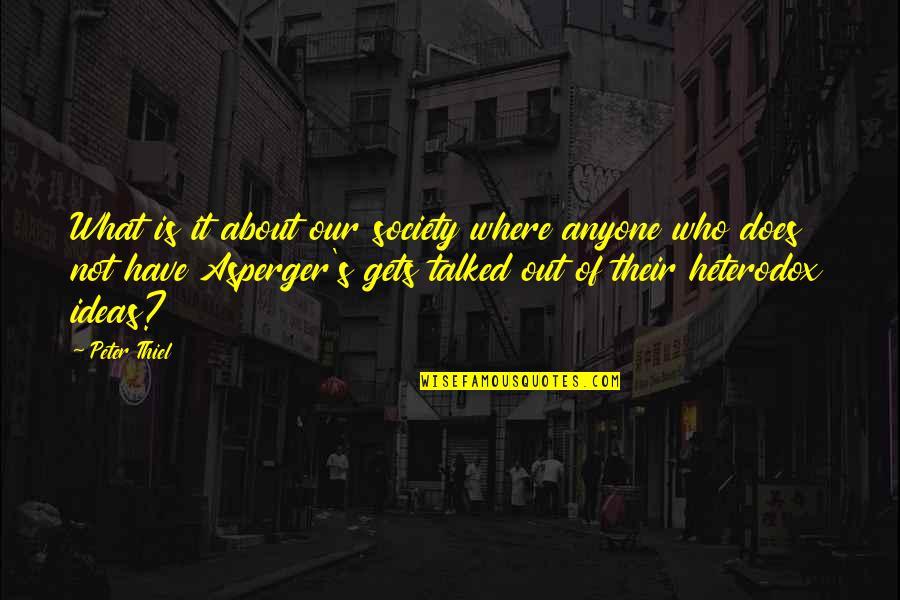 About Ideas Quotes By Peter Thiel: What is it about our society where anyone About Ideas Quotes By Peter Thiel: What is it about our society where anyone