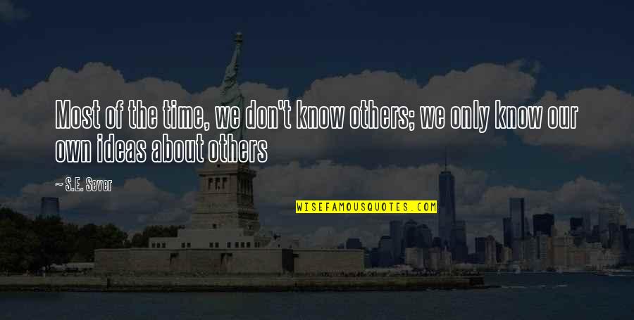 About Ideas Quotes By S.E. Sever: Most of the time, we don't know others;