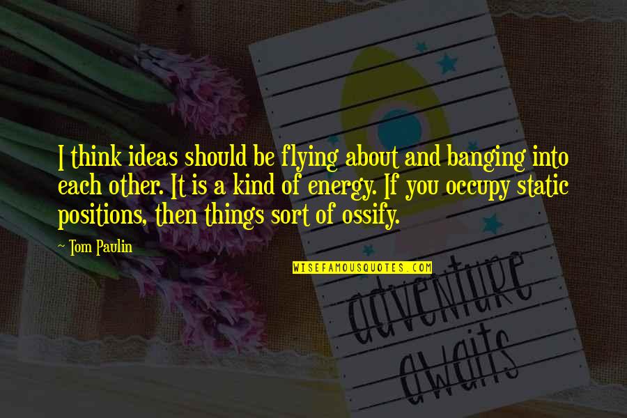 About Ideas Quotes By Tom Paulin: I think ideas should be flying about and About Ideas Quotes By Tom Paulin: I think ideas should be flying about and