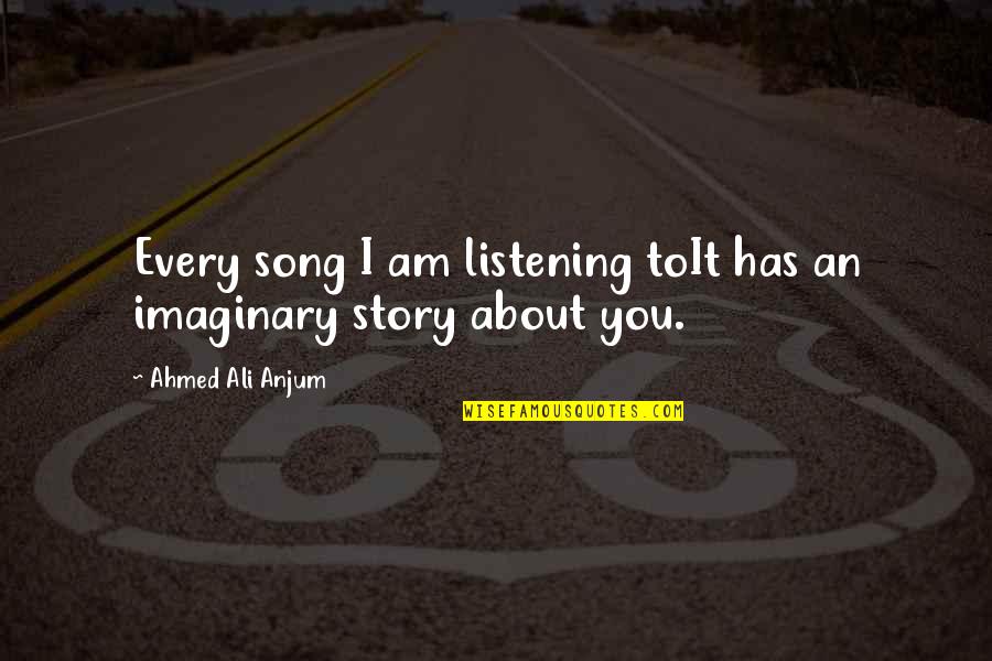 About Imagination Quotes By Ahmed Ali Anjum: Every song I am listening toIt has an