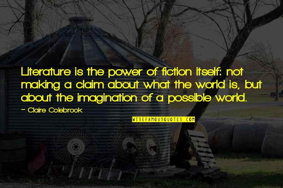 About Imagination Quotes By Claire Colebrook: Literature is the power of fiction itself: not